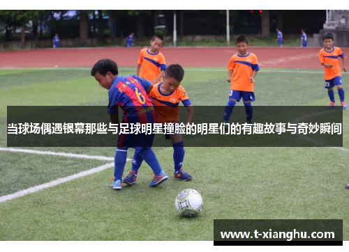 当球场偶遇银幕那些与足球明星撞脸的明星们的有趣故事与奇妙瞬间