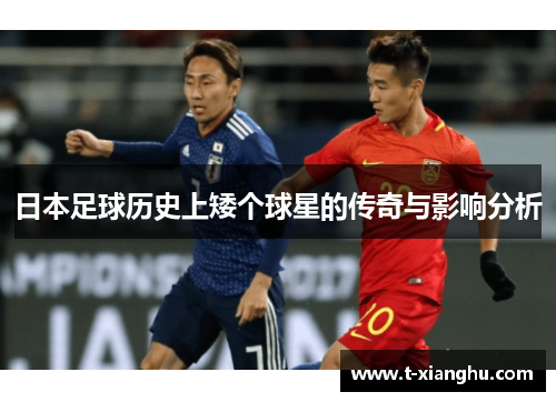 日本足球历史上矮个球星的传奇与影响分析